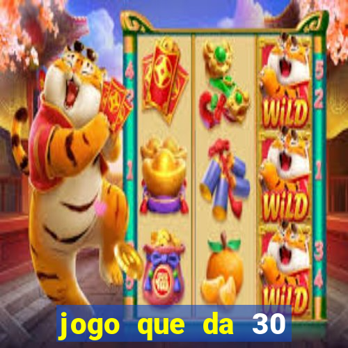 jogo que da 30 reais de bonus